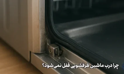 چرا درب ماشین ظرفشویی قفل نمی‌شود؟